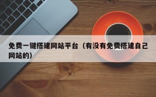 高平免费一键搭建网站平台（有没有免费搭建自己网站的）